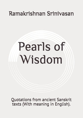 Pearls of Wisdom: Quotations from ancient Sanskrit texts (With meaning in English). by Srinivasan, Ramakrishnan