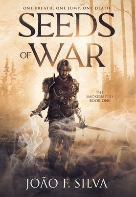 Seeds of War (The Smokesmiths Book One) by F. Silva, João