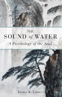 The Sound of Water: A Psychology of the Soul by Linden, Joshua
