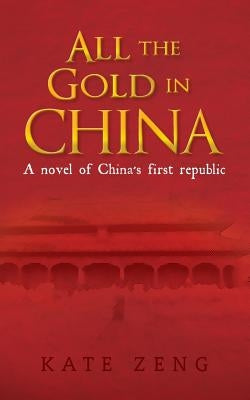 All the Gold in China: A novel of China's first republic by Zeng, Kate