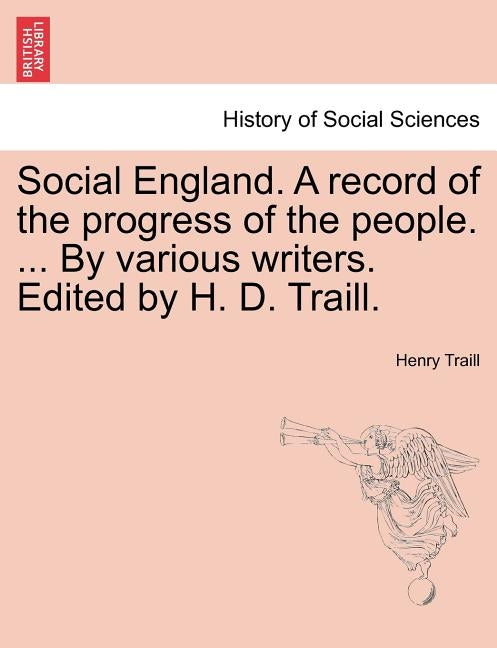 Social England. A record of the progress of the people. ... By various writers. Edited by H. D. Traill. by Traill, Henry