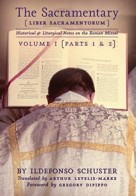 The Sacramentary (Liber Sacramentorum): Vol. 1: Historical & Liturgical Notes on the Roman Missal by Schuster, Ildefonso