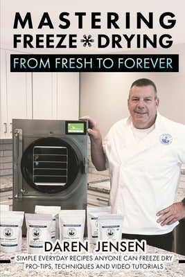 Mastering Freeze Drying: From Fresh to Forever by Jensen, Daren