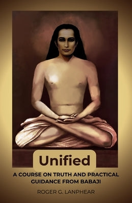 Unified: A course on truth and practical guidance from Babaji by Prasad, Preeti