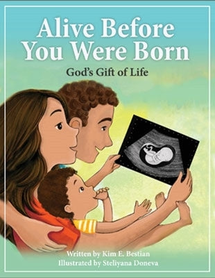 Alive Before You Were Born: God's Gift of Life by Bestian, Kim