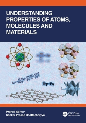 Understanding Properties of Atoms, Molecules and Materials by Sarkar, Pranab