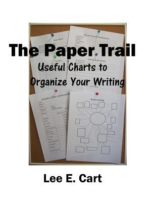 The Paper Trail: Useful Charts to Organize Your Writing by Cart, Lee E.