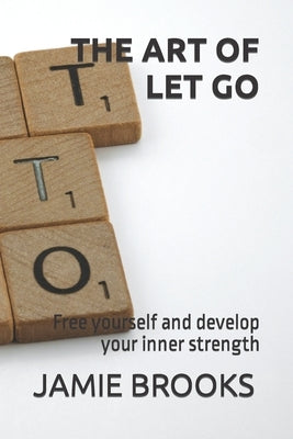 The Art of Let Go: Free yourself and develop your inner strength by Brooks, Jamie