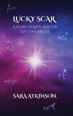 Lucky Scar: A Story of Love and the Gift of Cancer by Atkinson, Sara
