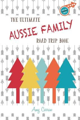 The Ultimate Aussie Family Road Trip Book by Curran, Amy