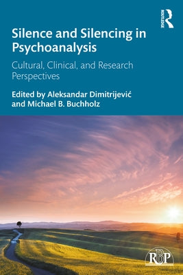 Silence and Silencing in Psychoanalysis: Cultural, Clinical, and Research Perspectives by Dimitrijevic, Aleksandar