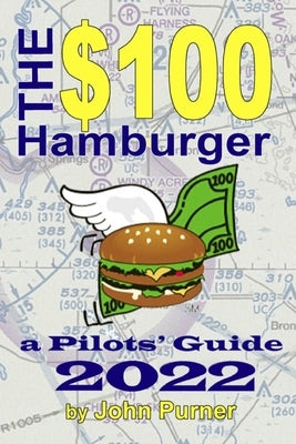 The $100 Hamburger - A Pilots' Guide 2022 by Purner, John
