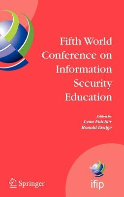 Fifth World Conference on Information Security Education: Proceedings of the Ifip Tc 11 Wg 11.8, Wise 5, 19 to 21 June 2007, United States Military Ac by Futcher, Lynn