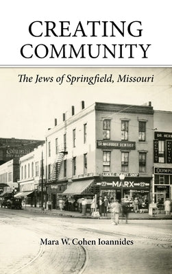 Creating Community: The Jews of Springfield, Missouri by Cohen Ioannides, Mara W.