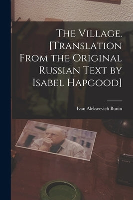 The Village. [Translation From the Original Russian Text by Isabel Hapgood] by Bunin, Ivan Alekseevich