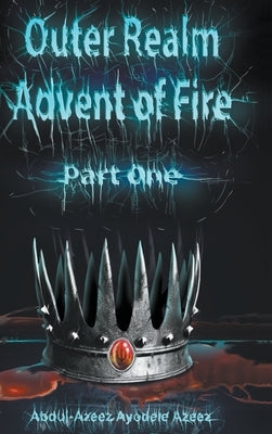 Outer Realm: Advent of Fire, Part One by Azeez, Abdul-Azeez Ayodele