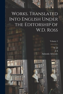 Works. Translated Into English Under the Editorship of W.D. Ross; Volume 2 by Aristotle, Aristotle