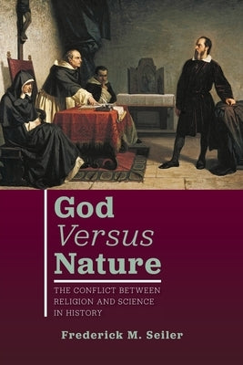 God Versus Nature: The Conflict Between Religion and Science in History by Seiler, Frederick M.