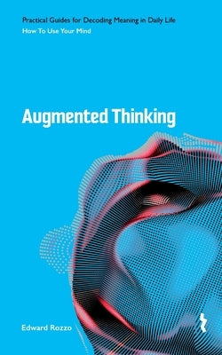 Augmented Thinking: How to Use Your Mind by Rozzo, Joseph Edward