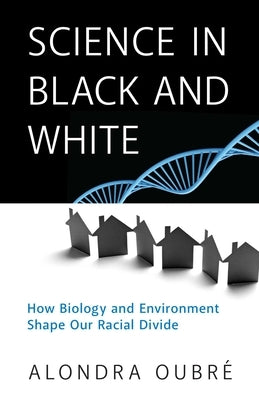 Science in Black and White: How Biology and Environment Shape Our Racial Divide by Oubre, Alondra