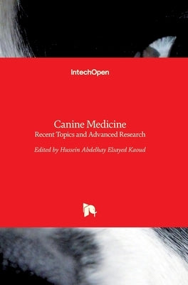 Canine Medicine: Recent Topics and Advanced Research by Essayed Kaoud, Hussein Abdelhay