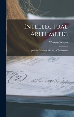 Intellectual Arithmetic: Upon the Inductive Method of Instruction by Colburn, Warren