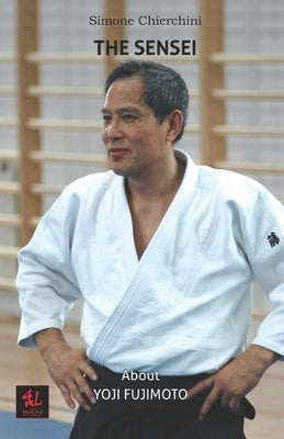The Sensei: About Yoji Fujimoto by Foglietta, Roberto