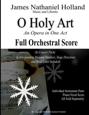 O Holy Art An Opera in One Act: Full Orchestral Score (In Concert Pitch) by Holland, James Nathaniel