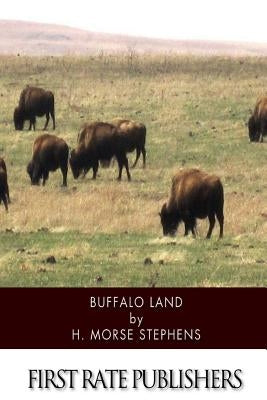 Buffalo Land: An Authentic Narrative of the Adventures and Misadventures of a Late Scientific and Sporting Party upon the Great Plai by Stephens, H. Morse