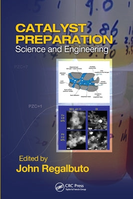 Catalyst Preparation: Science and Engineering by Regalbuto, John