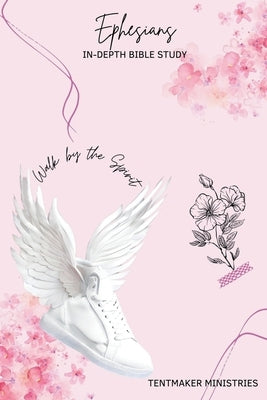 Ephesians In-Depth Bible Study: Walk by the Spirit by Ministries, Tentmaker