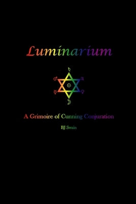 Luminarium: A Grimoire of Cunning Conjuration by Swain, Bj