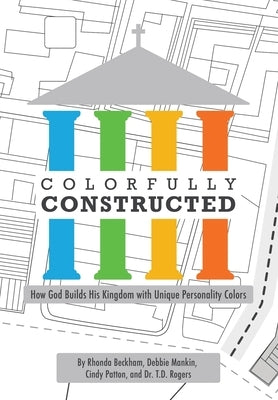 Colorfully Constructed: How God Builds His Kingdom with Unique Personality Colors by Rogers, Tiffany D.