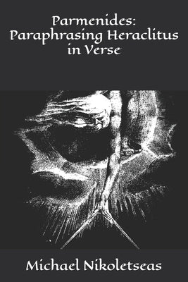 Parmenides: Paraphrasing Heraclitus in Verse by Nikoletseas, Michael M.