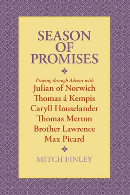 Season of Promises: Praying Through Advent with Julian of Norwich, Thomas Á Kempis, Caryll Houselander, Thomas Merton, Brother Lawrence, M by Finley, Mitch