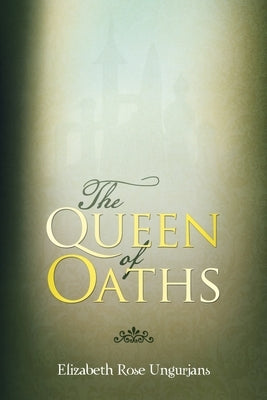 The Queen of Oaths by Ungurjans, Elizabeth Rose