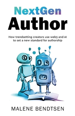 NextGen Author: How trendsetting creators use web3 and AI to set a new standard for authorship by Bendtsen, Malene