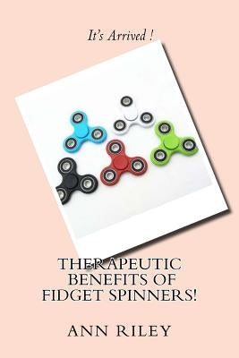 Therapeutic Benefits of Fidget Spinners! by Riley, Ann L.