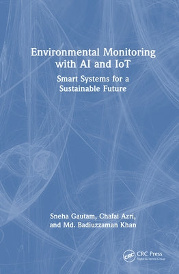 Environmental Monitoring with AI and IoT: Smart Systems for a Sustainable Future by Gautam, Sneha