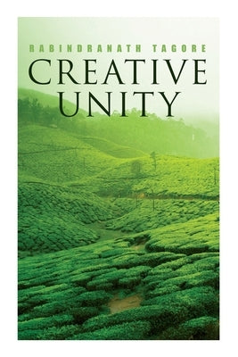 Creative Unity: Lectures on God and Spirituality by Tagore, Rabindranath