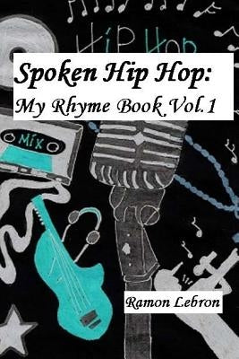 Spoken Hip Hop: : My Rhyme Book Vol.1 by Lebron Jr, Ramon Luis