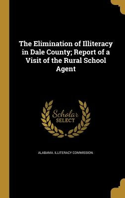The Elimination of Illiteracy in Dale County; Report of a Visit of the Rural School Agent by Alabama Illiteracy Commission