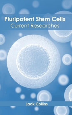 Pluripotent Stem Cells: Current Researches by Collins, Jack