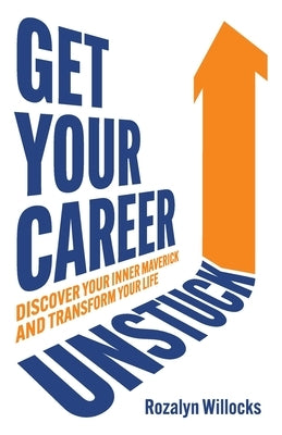 Get Your Career Unstuck: Discover your inner maverick and transform your life by Willocks, Rozalyn
