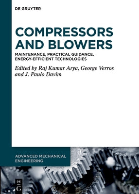 Compressors and Blowers: Maintenance, Practical Guidance, Energy-Efficient Technologies by Arya, Raj Kumar