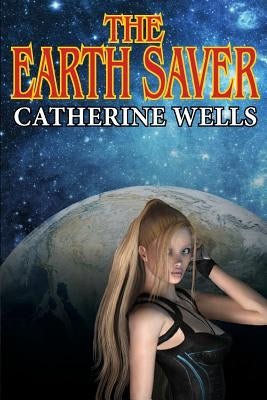 The Earth Saver by Wells, Catherine