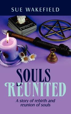 Souls Reunited: A Story of Rebirth and Reunion of Souls by Wakefield, Sue