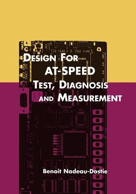 Design for At-Speed Test, Diagnosis and Measurement by Nadeau-Dostie, Benoit