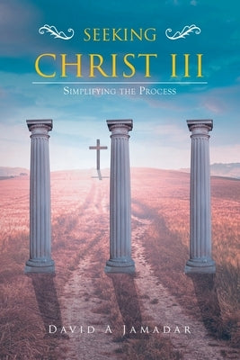 Seeking Christ III: Simplifying the Process by Jamadar, David A.