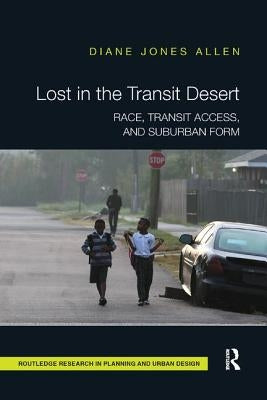 Lost in the Transit Desert: Race, Transit Access, and Suburban Form by Jones Allen, Diane